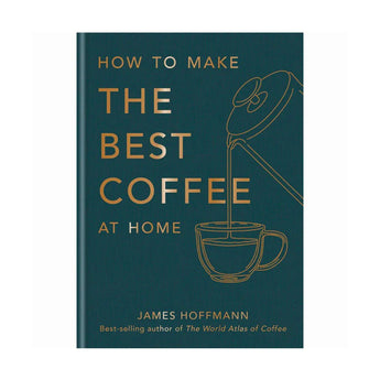 Front cover of How to Make the Best Coffee at Home by James Hoffmann featuring gold lettering and coffee brewing illustration on teal background